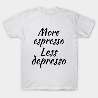 More espresso less depresso T-Shirt